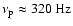 $\nu _{{\rm p}}\approx 320~{\rm Hz}$
