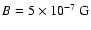 $B=5\times 10^{-7}~{\rm G}$