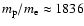 $m_{{\rm p}}/m_{\rm e}\approx 1836$