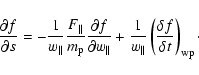 \begin{displaymath}
\frac{\partial f}{\partial s}=-\frac{1}{w_{\parallel }}\frac...
...lel }}\left( \frac{\delta f}{\delta t}\right) _{{\rm wp}}\cdot
\end{displaymath}