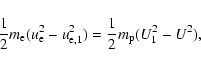 \begin{displaymath}\frac{1}{2}m_{{\rm e}}(u_{{\rm e}}^{2}-u_{{\rm e},1}^{2})=\frac{1}{2}m_{{\rm p}}(U_{1}^{2}-U^{2}),
\end{displaymath}