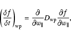\begin{displaymath}\left( \frac{\delta f}{\delta t}\right) _{{\rm wp}}=\frac{\pa...
...llel }}D_{{\rm wp}}\frac{\partial f}{\partial w_{\parallel }},
\end{displaymath}