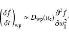 \begin{displaymath}
\left(\frac{\delta f}{\delta t}\right)_{{\rm wp}} \approx D_...
...u_{{\rm e}})\frac{\partial^2 f}{\partial w_{\parallel}^2}\cdot
\end{displaymath}