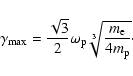 \begin{displaymath}\gamma _{{\rm max}}=\frac{\sqrt{3}}{2}\omega _{{\rm p}}\sqrt[3]{\frac{m_{{\rm e}}}{4m_{{\rm p}}}}\cdot
\end{displaymath}