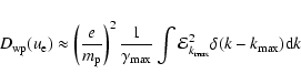\begin{displaymath}
D_{{\rm wp}}(u_{{\rm e}})\approx \left( \frac{e}{m_{{\rm p}}...
...athcal{E}_{k_{{\rm max}}}^{2}\delta (k-k_{{\rm max}}){\rm d}k
\end{displaymath}