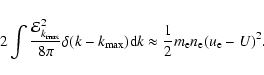 \begin{displaymath}
2 \int \frac{\mathcal{E}_{k_{{\rm max}}}^{2}}{8\pi}\delta (k...
...k\approx \frac{1}{2}m_{{\rm e}}n_{{\rm e}}(u_{{\rm e}}-U)^{2}.
\end{displaymath}