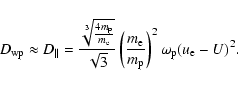 \begin{displaymath}D_{{\rm wp}}\approx D_{\parallel }=\frac{\sqrt[3]{\frac{4m_{{...
...{m_{{\rm p}}}\right) ^{2}\omega _{{\rm p}}(u_{{\rm e}}-U)^{2}.
\end{displaymath}