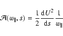 \begin{displaymath}\mathcal{A}(w_{\parallel },s)=\frac{1}{2}\frac{{\rm d}U^{2}}{{\rm d}s}\frac{1}{w_{\parallel }}
\end{displaymath}