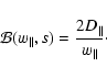 \begin{displaymath}\mathcal{B}(w_{\parallel },s)=\frac{2D_{\parallel }}{w_{\parallel }}\cdot
\end{displaymath}