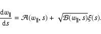 \begin{displaymath}\frac{{\rm d}w_{\parallel }}{{\rm d}s}=\mathcal{A}(w_{\parallel },s)+\sqrt{\mathcal{B}(w_{\parallel },s)}\xi (s).
\end{displaymath}