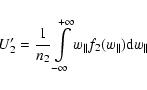 \begin{displaymath}
U^{\prime}_{2}=\frac{1}{n_2}\int\limits_{-\infty }^{+\infty }w_{\parallel}f_{2}(w_{\parallel }){\rm d}w_{\parallel }
\end{displaymath}