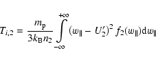 \begin{displaymath}T_{{i},2}=\frac{m_{{\rm p}}}{3k_{{\rm B}}n_{2}}\int\limits_{-...
...rime}_{2}\right)^{2}f_{2}(w_{\parallel }){\rm d}w_{\parallel }
\end{displaymath}