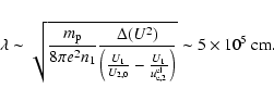 \begin{displaymath}\lambda \sim \sqrt{\frac{m_{{\rm p}}}{8\pi e^{2}n_{1}}\frac{\...
...{{\rm e},2}^{{\rm el}}}\right) }}\sim 5\times 10^{5}~{\rm cm}.
\end{displaymath}