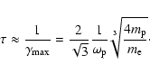 \begin{displaymath}\tau \approx \frac{1}{\gamma_{{\rm max}}}=\frac{2}{\sqrt{3}}\...
...mega_{{\rm p}}}\sqrt[3]{\frac{4m_{{\rm p}}}{m_{{\rm e}}}}\cdot
\end{displaymath}