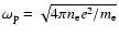 $\omega_{{\rm p}}=\sqrt{4\pi n_{{\rm e}}e^{2}/m_{{\rm e}}}$