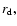$r_{\rm d},$