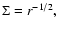 $\Sigma = r^{-1/2},$