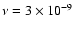 $\nu = 3 \times 10^{-9}$