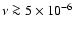 $\nu \ga 5 \times 10^{-6}$
