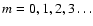 $m = 0, 1,2,3\dots$