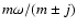 $m\omega/(m\pm j)$