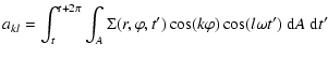$\displaystyle a_{kl}= \int^{t+2\pi}_t\int_A \Sigma(r,\varphi,t')\cos(k\varphi) \cos(l\omega t')~{\rm d}A~{\rm d}t'$