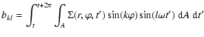$\displaystyle b_{kl}= \int^{t+2\pi}_t\int_A \Sigma(r,\varphi,t') \sin(k\varphi)\sin(l\omega t')~{\rm d}A~{\rm d}t'$