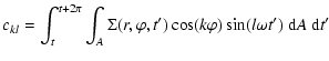 $\displaystyle c_{kl}= \int^{t+2\pi}_t \int_A \Sigma(r,\varphi,t')\cos(k\varphi) \sin(l\omega t')~{\rm d}A~{\rm d}t'$