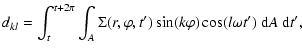 $\displaystyle d_{kl}= \int^{t+2\pi}_t \int_A \Sigma(r,\varphi,t') \sin(k\varphi)\cos(l\omega t')~{\rm d}A~{\rm d}t' ,$