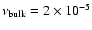 $\nu_{\rm bulk}=2 \times 10^{-5}$