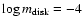 $\log{m_{\rm disk}} = -4$