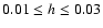 $0.01 \le h \le 0.03$