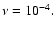 $\nu = 10^{-4}.$