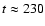 $t\approx 230$