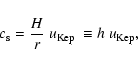 \begin{displaymath}
c_{\rm s} = \frac{H}{r} ~ u_{\rm Kep} ~ \equiv h ~ u_{\rm Kep},
\end{displaymath}