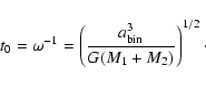 \begin{displaymath}
t_0 = \omega^{-1} =
\left( \frac{a_{\rm bin}^3}{G (M_{\rm 1} + M_{\rm 2})} \right)^{1/2}\cdot
\end{displaymath}