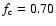 $f_{\rm c} = 0.70$