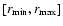 $[r_{\rm min}, r_{\rm max}]$