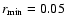 $r_{\rm min}=0.05$