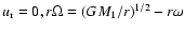 $u_{\rm r}=0, r\Omega = (G M_1/r)^{1/2} - r\omega$