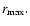 $r_{\rm max}.$