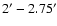 $2^\prime-2.75^\prime$