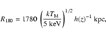 \begin{displaymath}
R_{180}=1780~\left(\frac{{k}T_{\rm M}}{5~{\rm keV}}\right)^{1/2}
h(z)^{-1} \; {\rm kpc},
\end{displaymath}