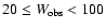 $20 \le W_{\rm obs} < 100$