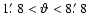 $1\hbox{$.\mkern-4mu^\prime$ }8<\vartheta<8\hbox{$.\mkern-4mu^\prime$ }8$