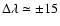 $\Delta\lambda \simeq \pm 15$
