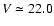 $V\simeq 22.0$