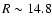 $R \sim 14.8$