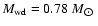 $M_{\rm wd}=0.78~M_{\hbox{$\odot$ }}$
