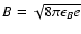 $B=\sqrt{8\pi\epsilon_{B}e}$
